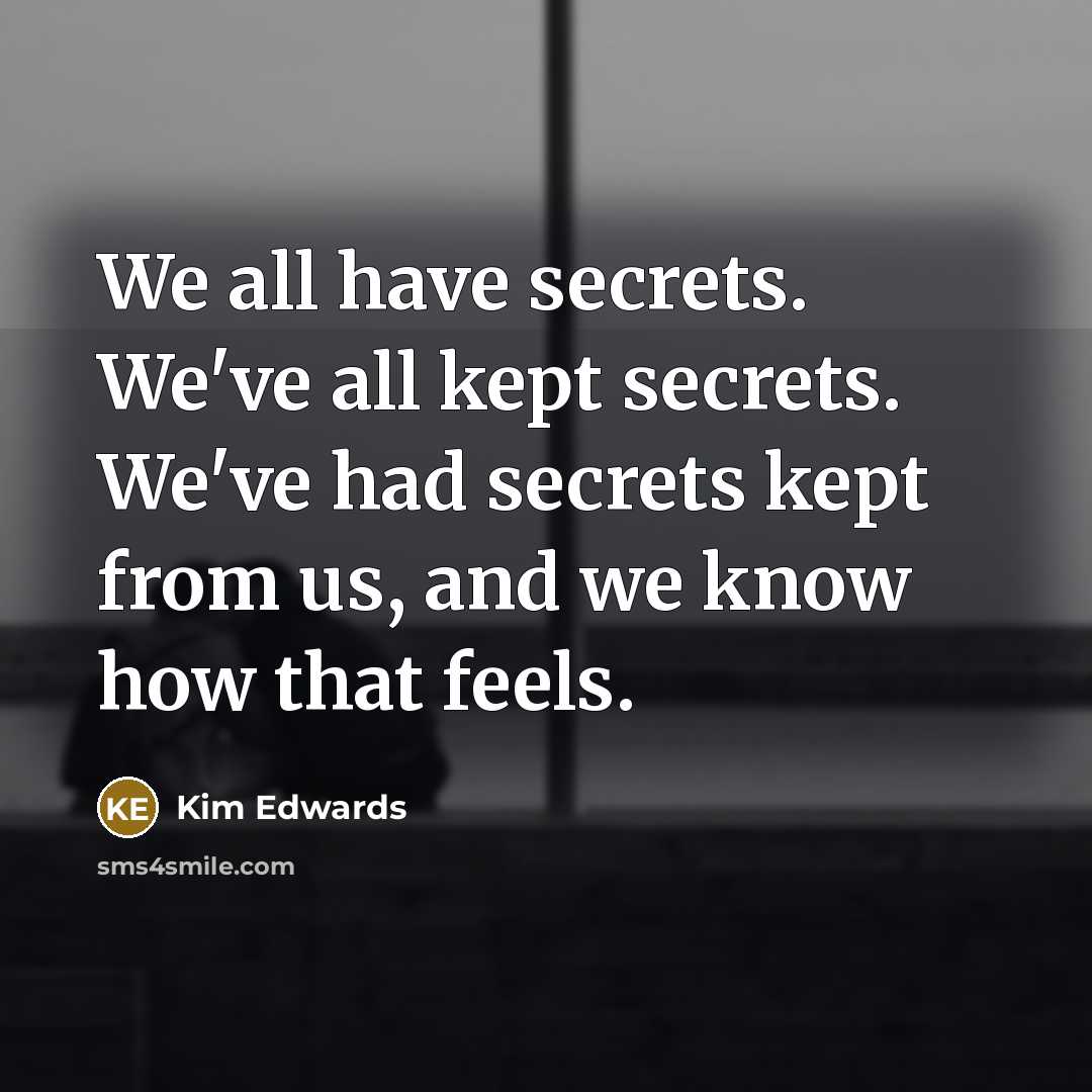 “We all have secrets. We've all kept secrets. We've had…” quote by Kim Edwards