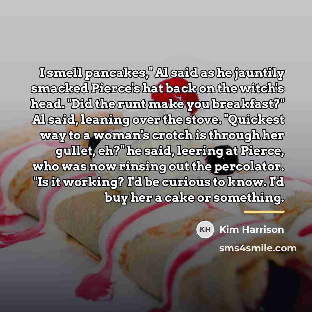 “I smell pancakes," Al said as he jauntily smacked Pierce's…” quote by Kim Harrison