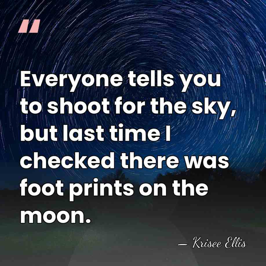 Everyone tells you to shoot for the sky, but last time I&hellip; - Krisee Ellis