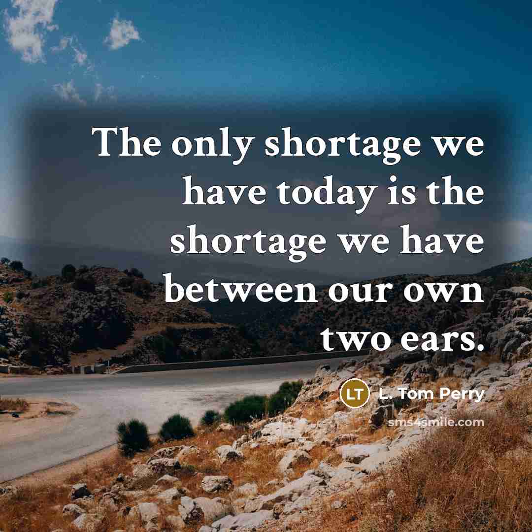 “The only shortage we have today is the shortage we…” quote by L. Tom Perry