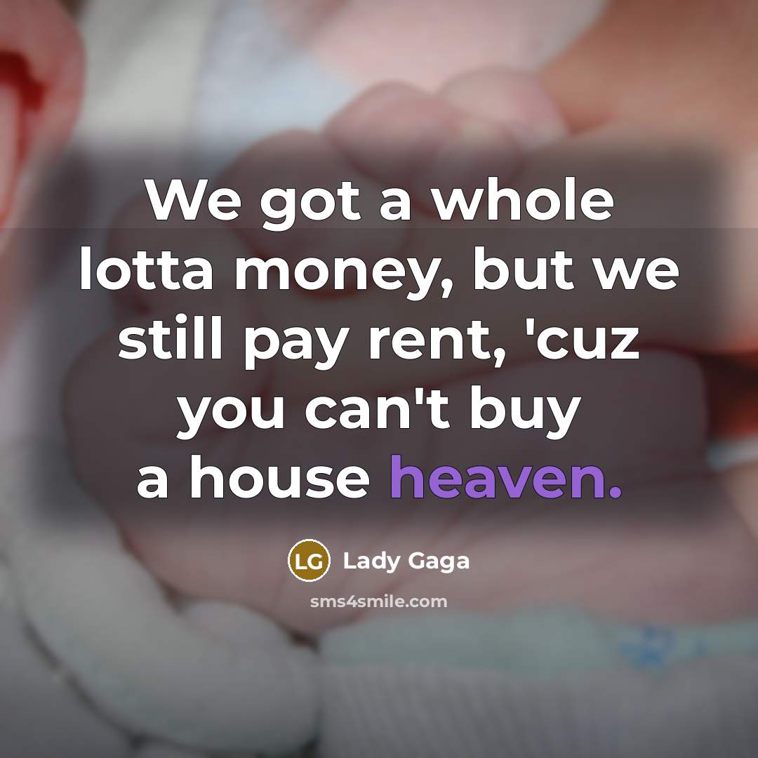 “We got a whole lotta money, but we still pay…” quote by Lady Gaga