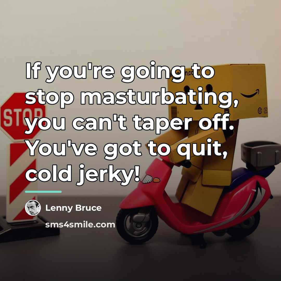 “If you're going to stop masturbating, you can't taper off.…” quote by Lenny Bruce