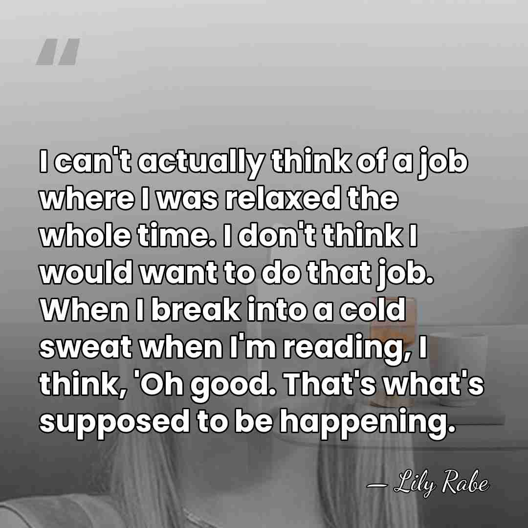 I can't actually think of a job where I was relaxed the&hellip; - Lily Rabe