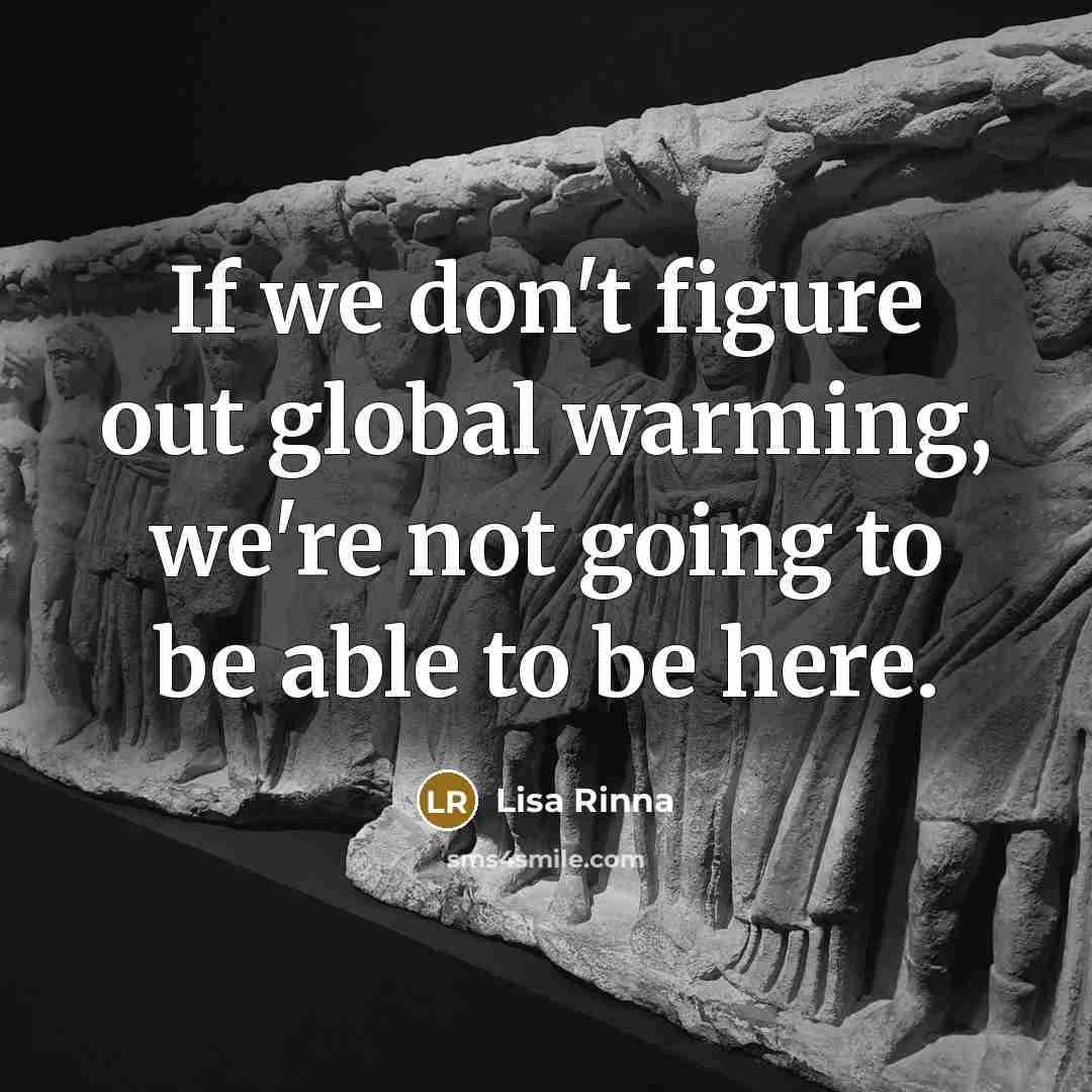 “If we don't figure out global warming, we're not going…” quote by Lisa Rinna