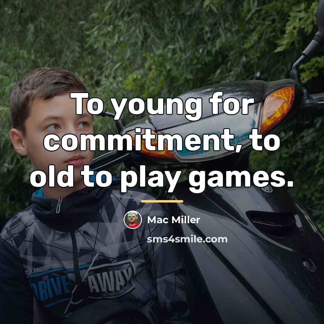 “To young for commitment, to old to play games.…” quote by Mac Miller