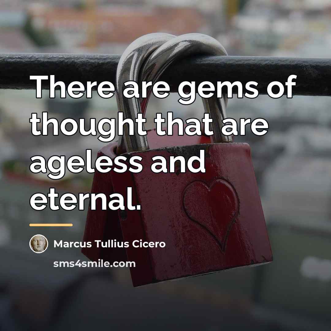 “There are gems of thought that are ageless and eternal.…” quote by Marcus Tullius Cicero