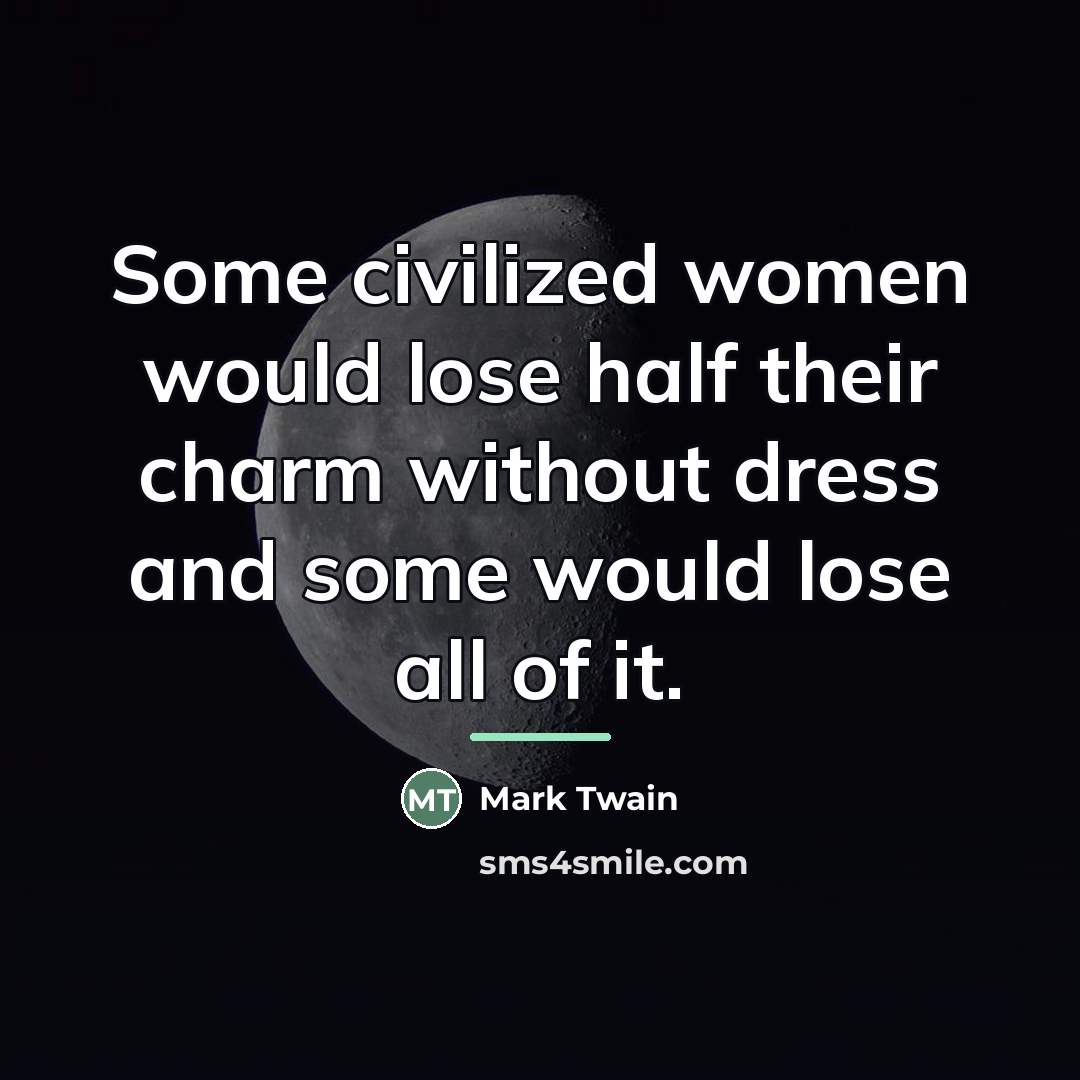 “Some civilized women would lose half their charm without dress…” quote by Mark Twain