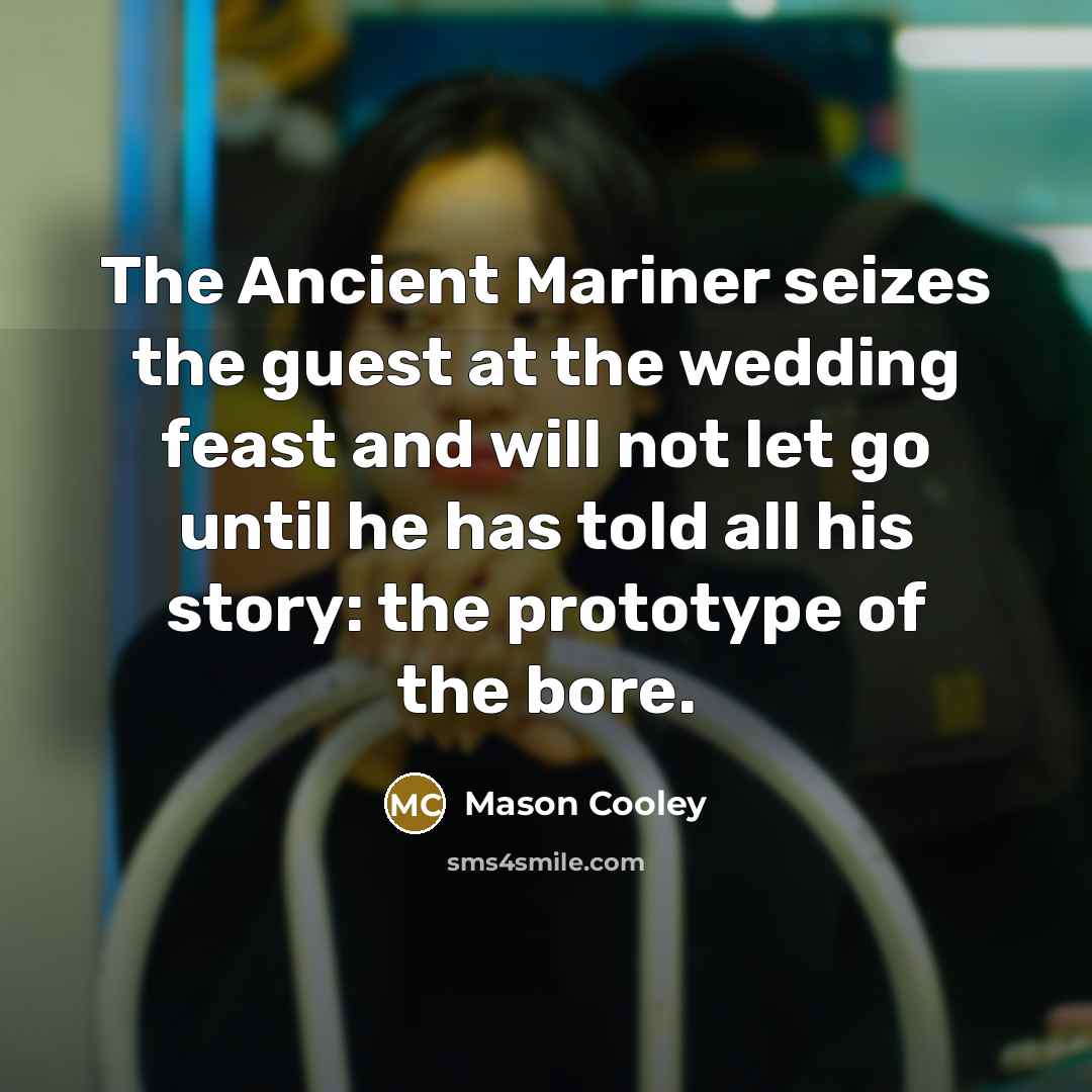 “The Ancient Mariner seizes the guest at the wedding feast…” quote by Mason Cooley
