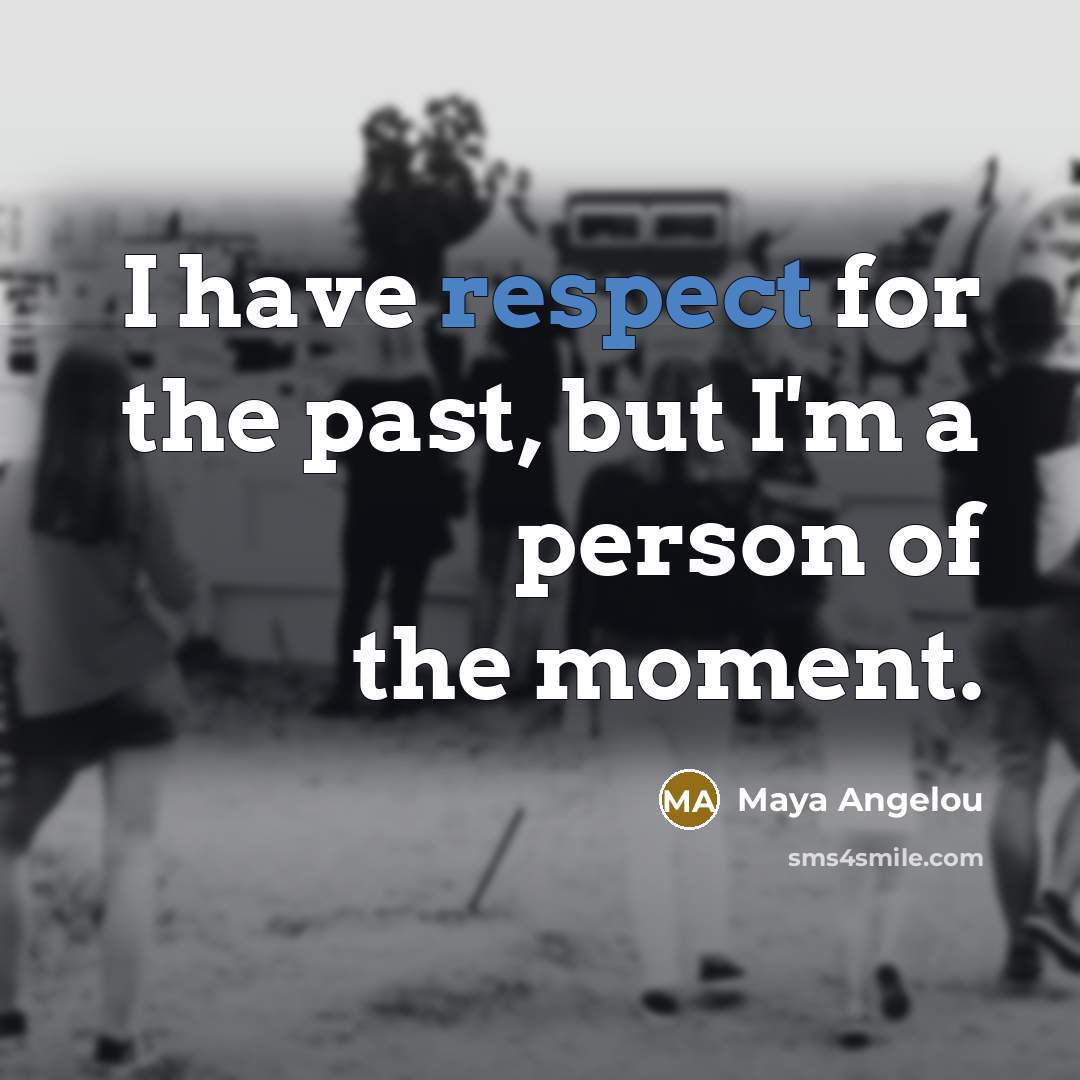 “I have respect for the past, but I'm a person…” quote by Maya Angelou