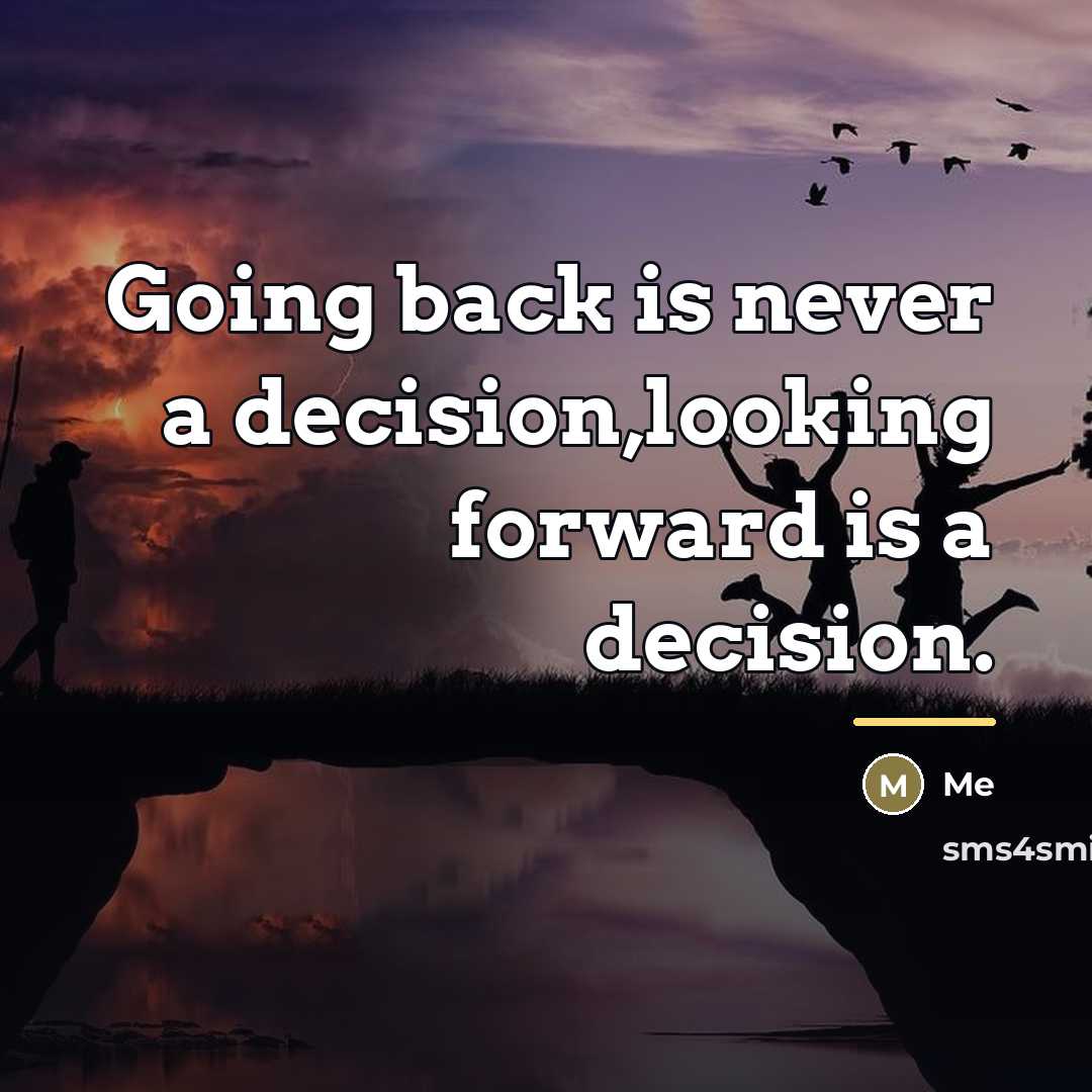 “Going back is never a decision,looking forward is a decision.…” quote by Me