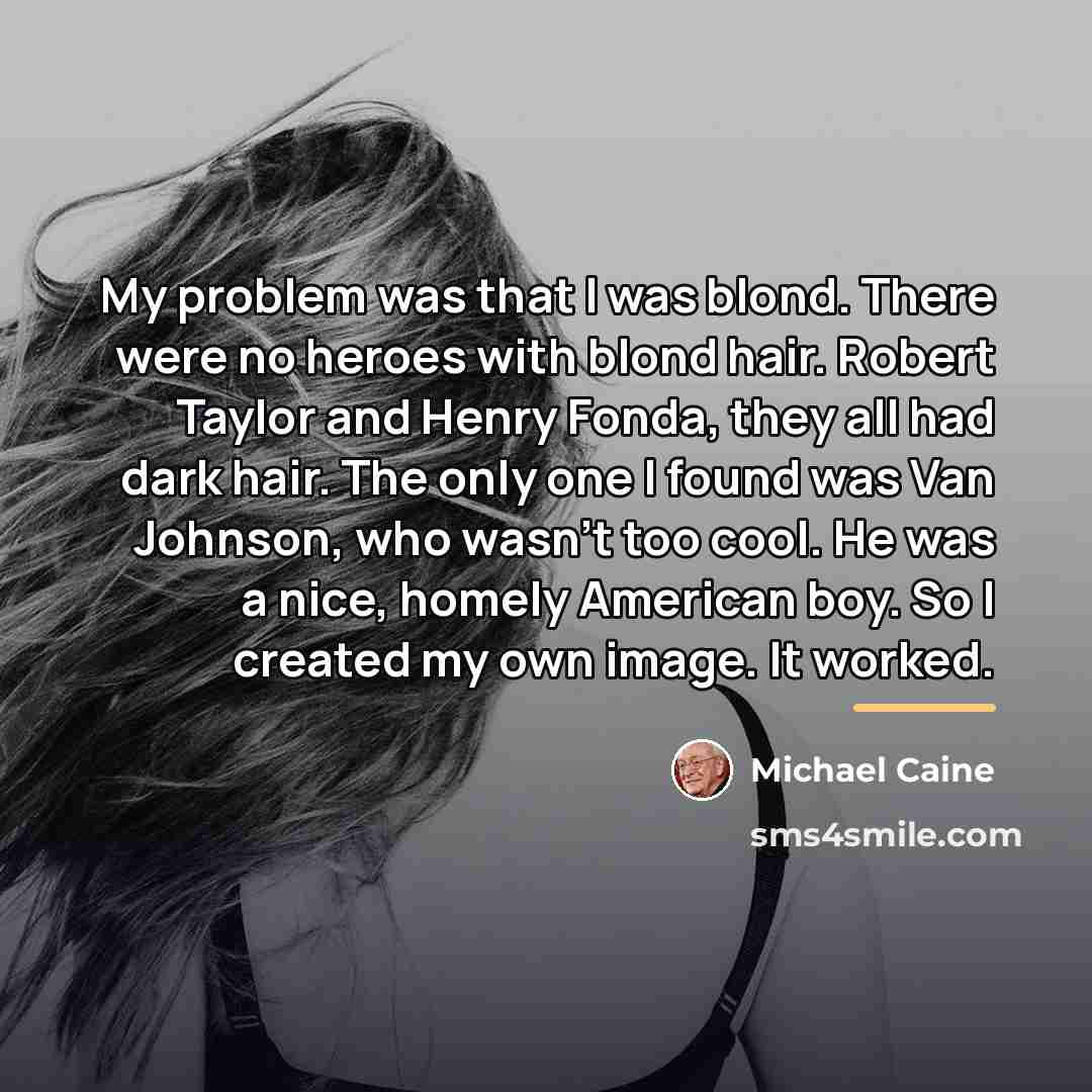 “My problem was that I was blond. There were no…” quote by Michael Caine