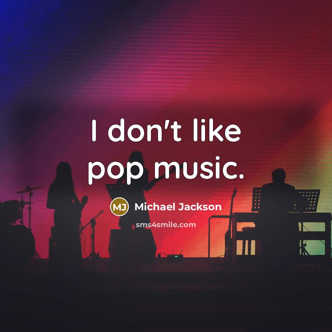 “I don't like pop music.” quote by Michael Jackson