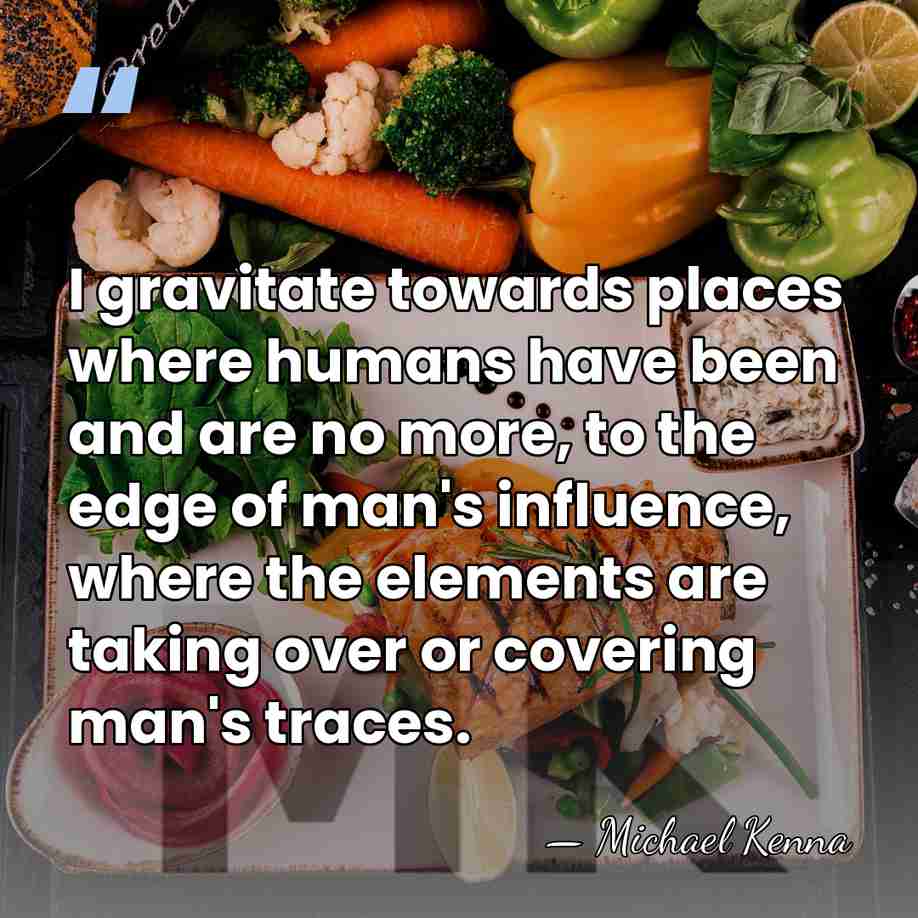 I gravitate towards places where humans have been and are no more,&hellip; - Michael Kenna