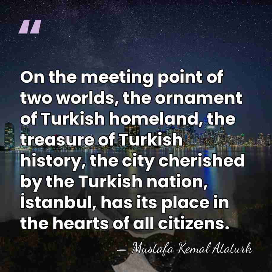 On the meeting point of two worlds, the ornament of Turkish homeland,&hellip; - Mustafa Kemal Ataturk