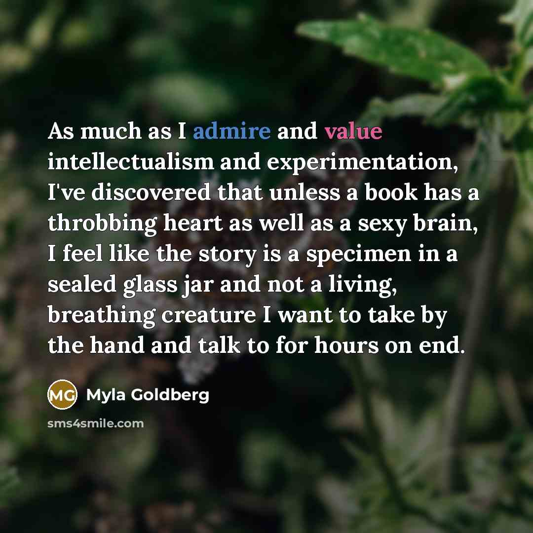 “As much as I admire and value intellectualism and experimentation,…” quote by Myla Goldberg