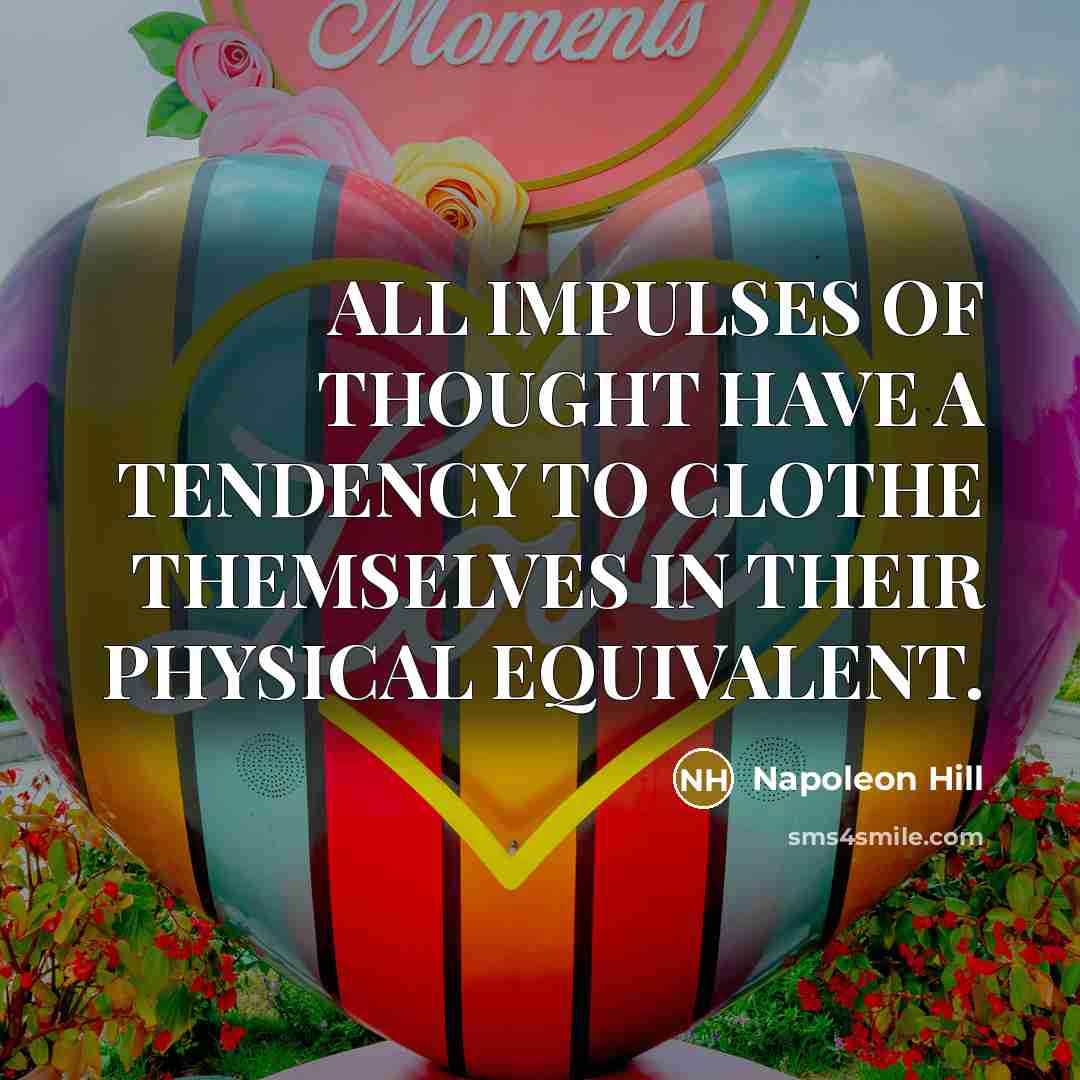 “ALL IMPULSES OF THOUGHT HAVE A TENDENCY TO CLOTHE THEMSELVES…” quote by Napoleon Hill