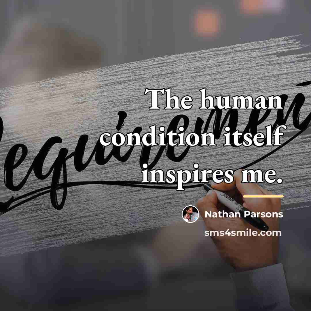 “The human condition itself inspires me.…” quote by Nathan Parsons