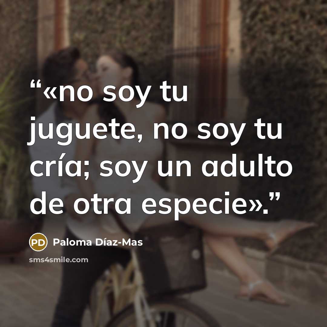 “«no soy tu juguete, no soy tu cría; soy un adulto de otra especie».” quote by Paloma Díaz-Mas