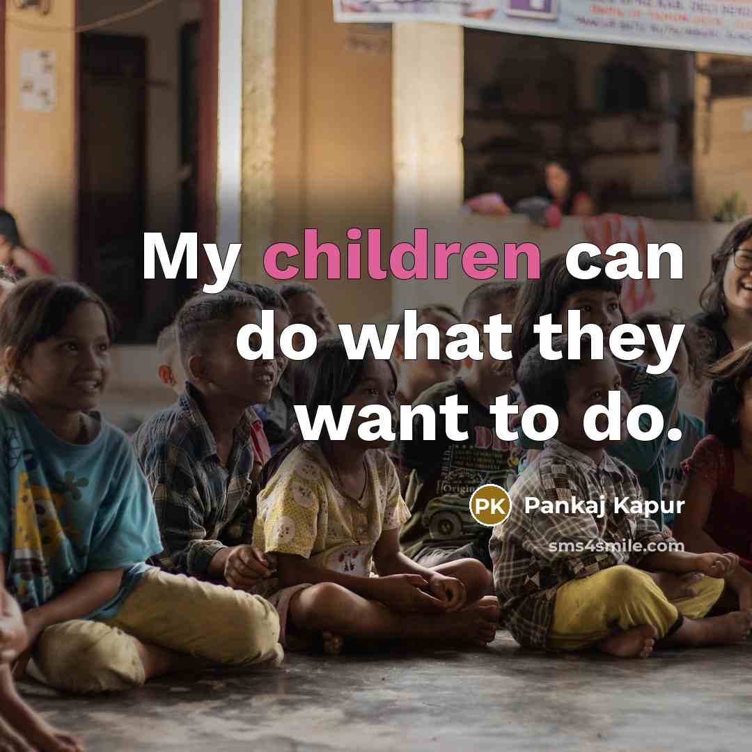“My children can do what they want to do.…” quote by Pankaj Kapur
