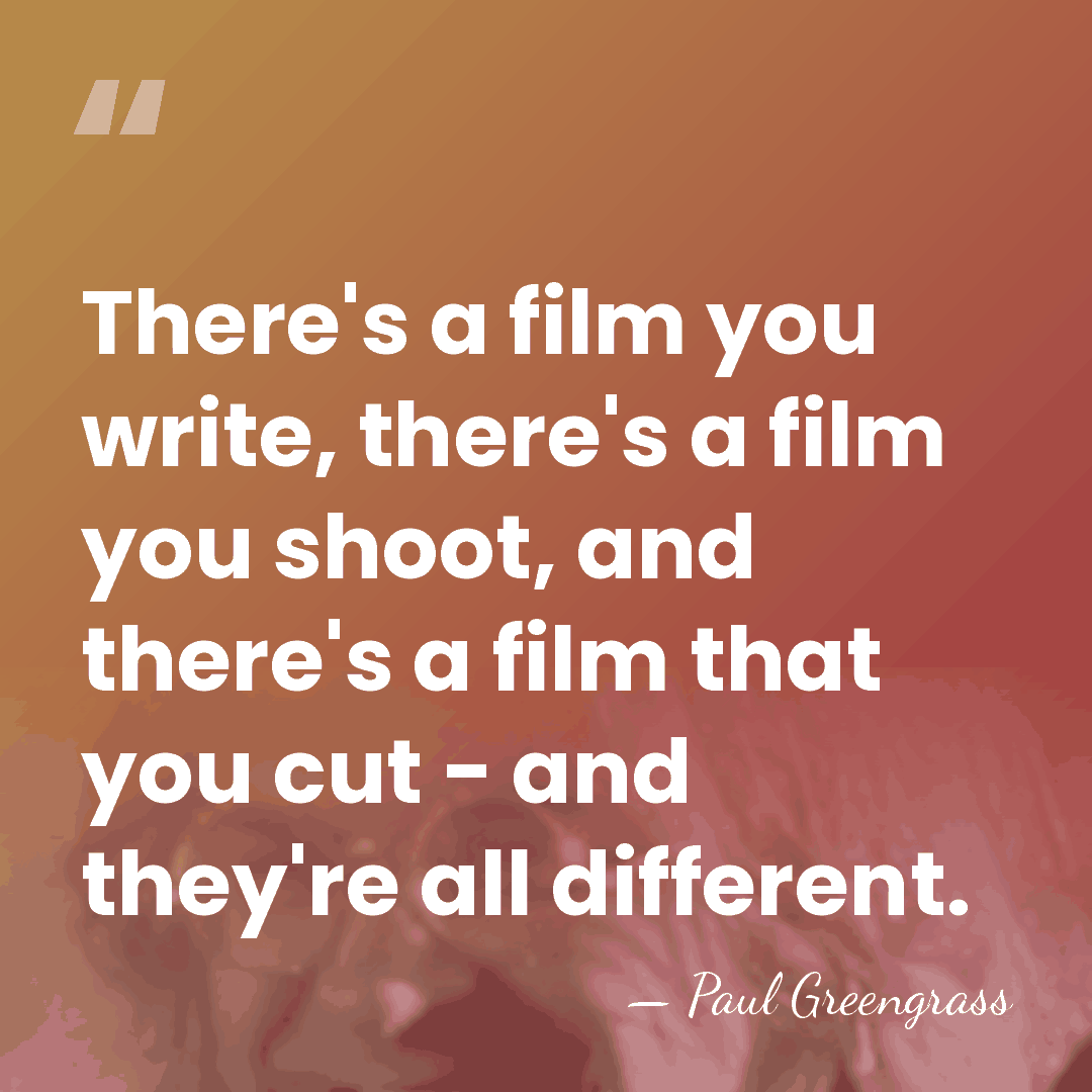 There's a film you write, there's a film you shoot, and there's&hellip; - Paul Greengrass