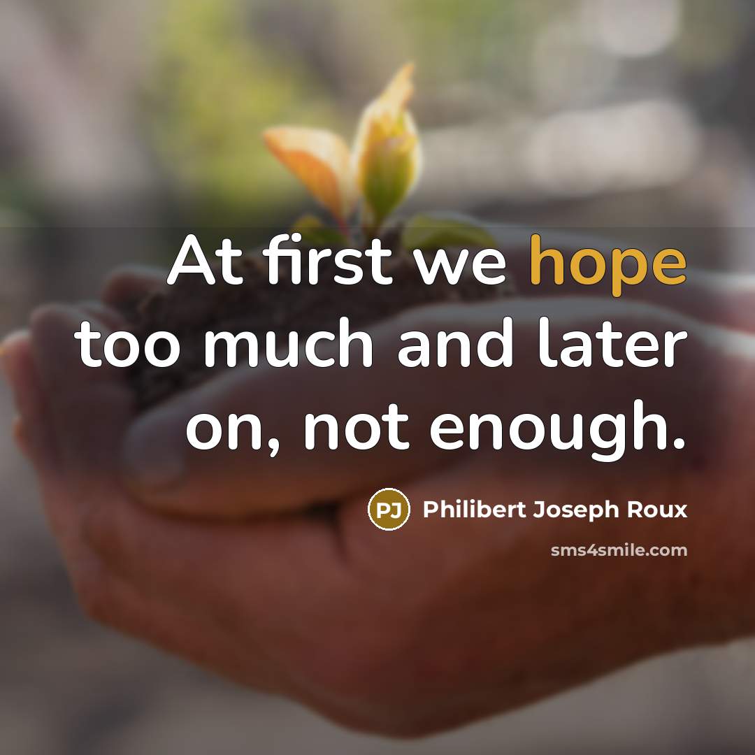 “At first we hope too much and later on, not…” quote by Philibert Joseph Roux