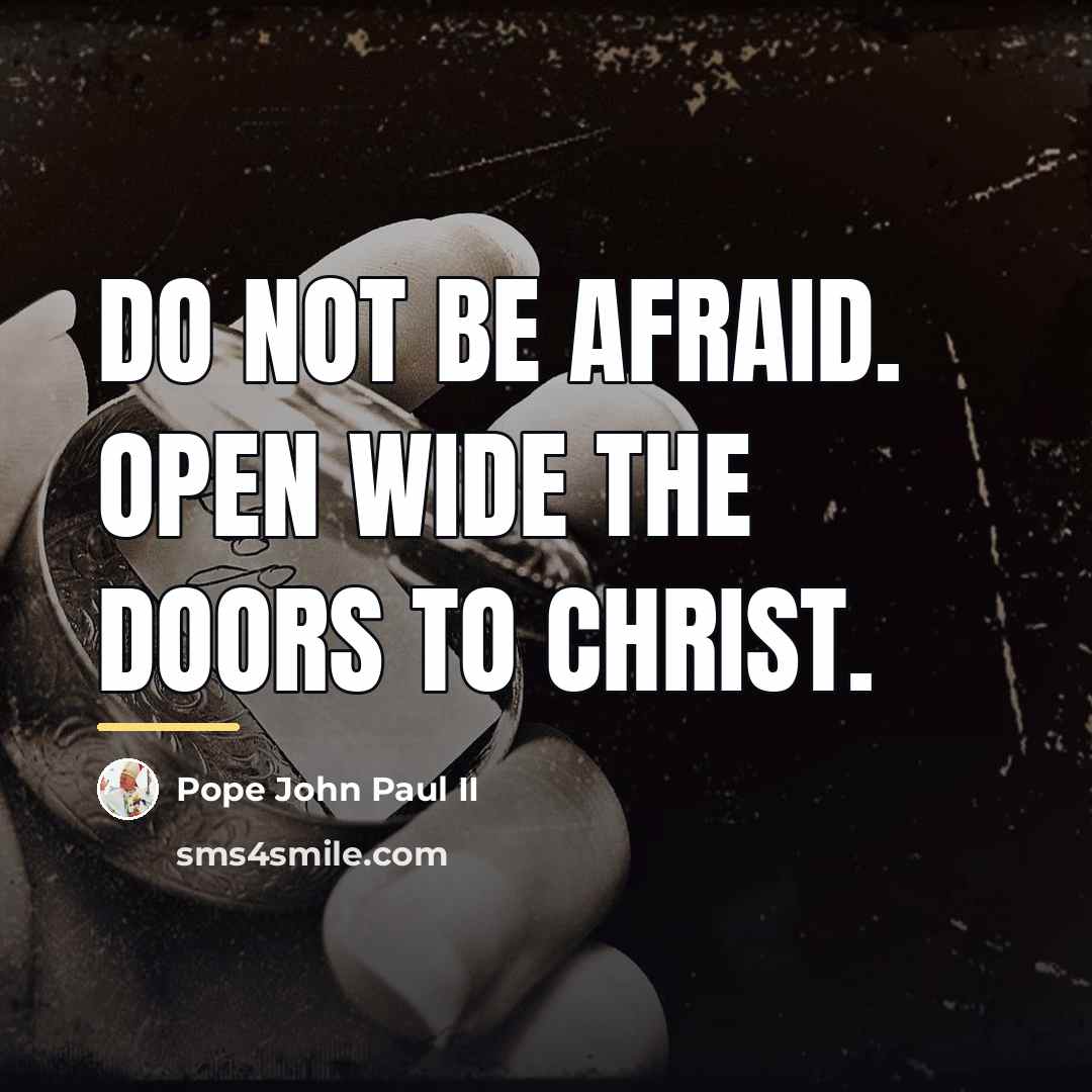 “Do not be afraid. Open wide the doors to Christ.…” quote by Pope John Paul II