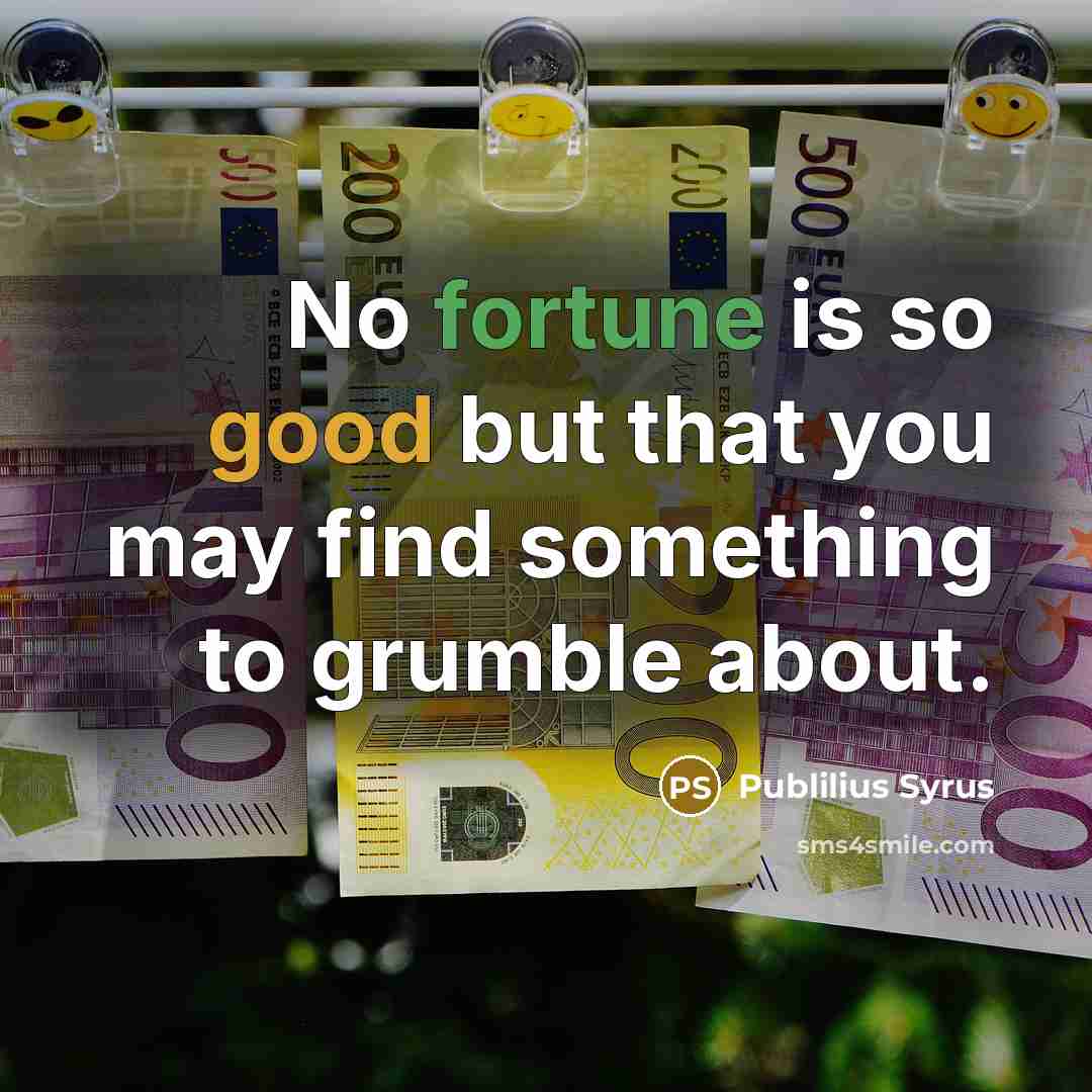 “No fortune is so good but that you may find…” quote by Publilius Syrus