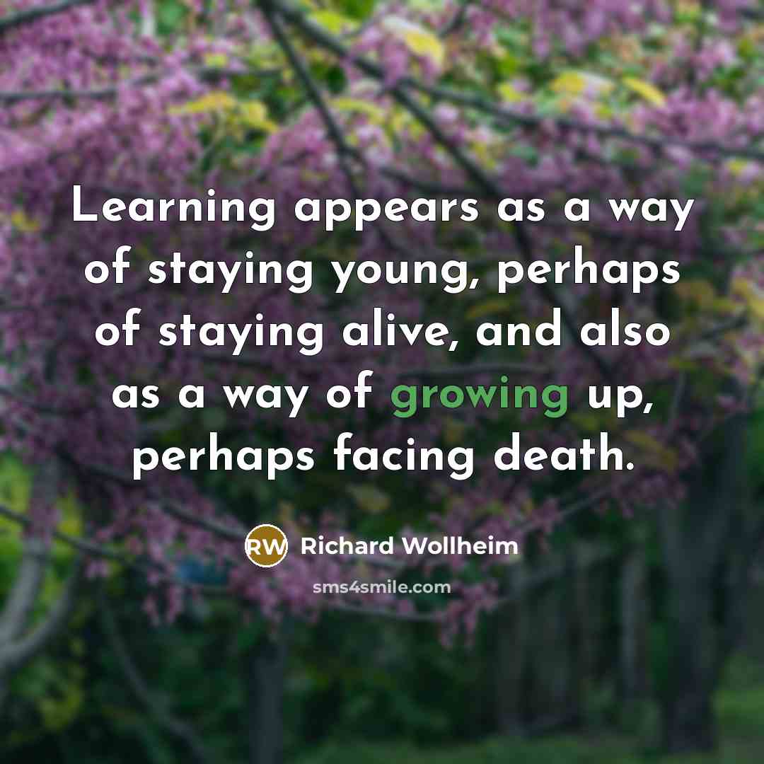 “Learning appears as a way of staying young, perhaps of…” quote by Richard Wollheim