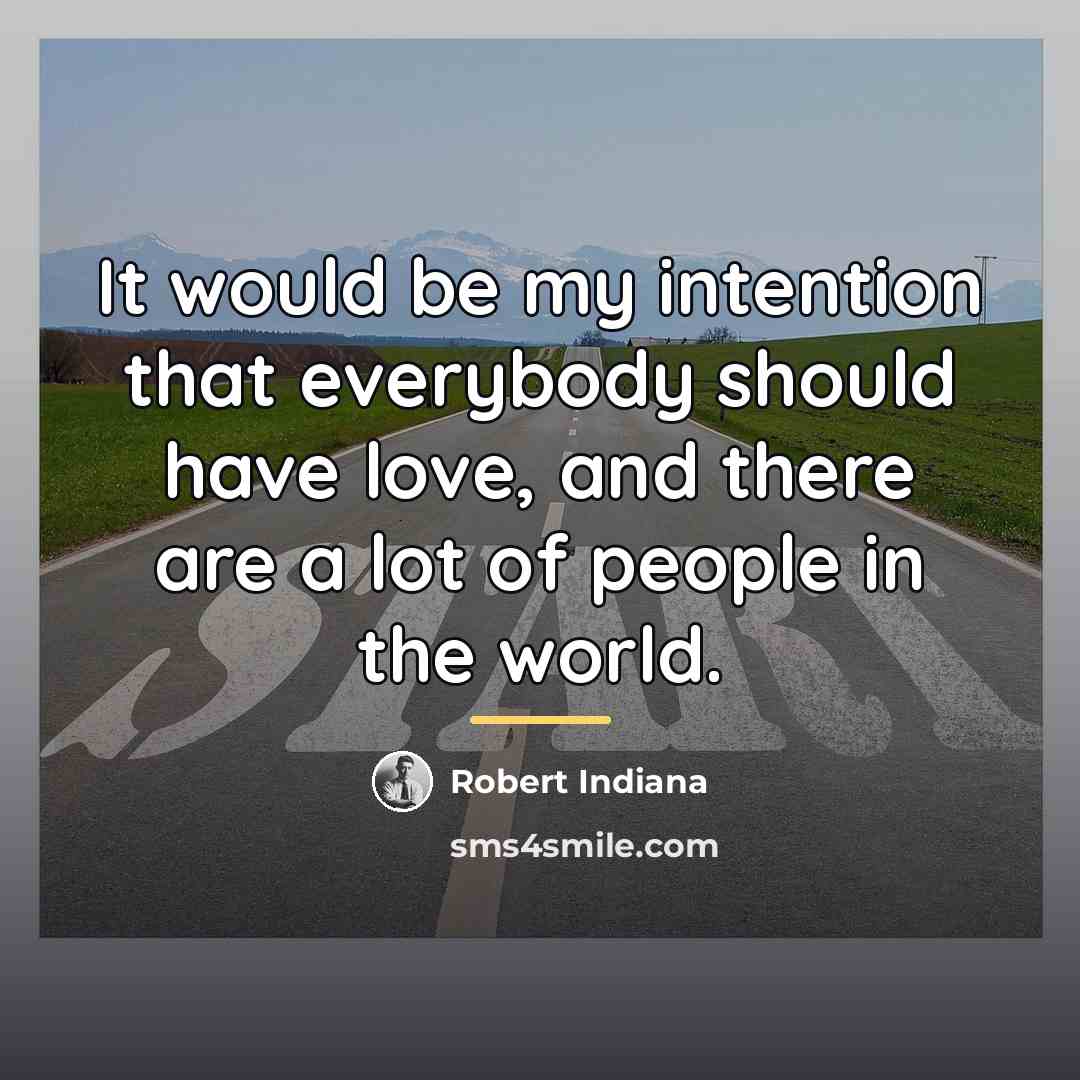 “It would be my intention that everybody should have love,…” quote by Robert Indiana