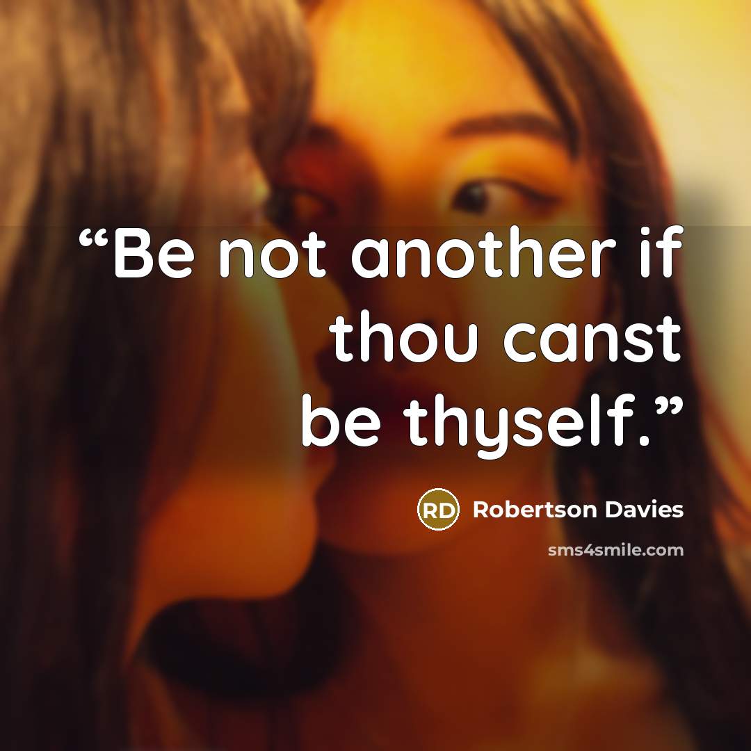 “Be not another if thou canst be thyself.” quote by Robertson Davies