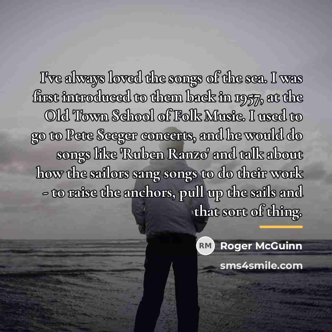 “I've always loved the songs of the sea. I was…” quote by Roger McGuinn
