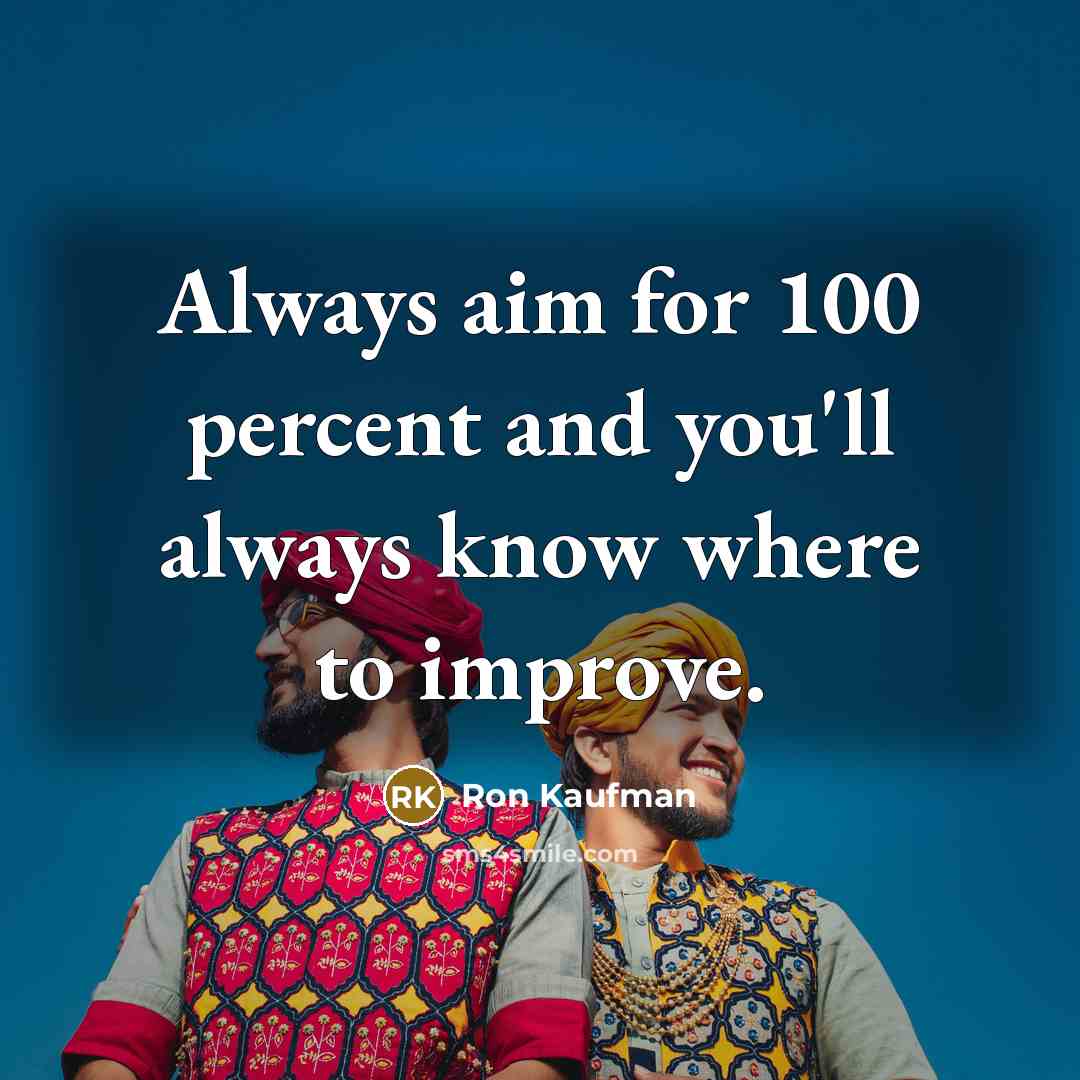 “Always aim for 100 percent and you'll always know where…” quote by Ron Kaufman