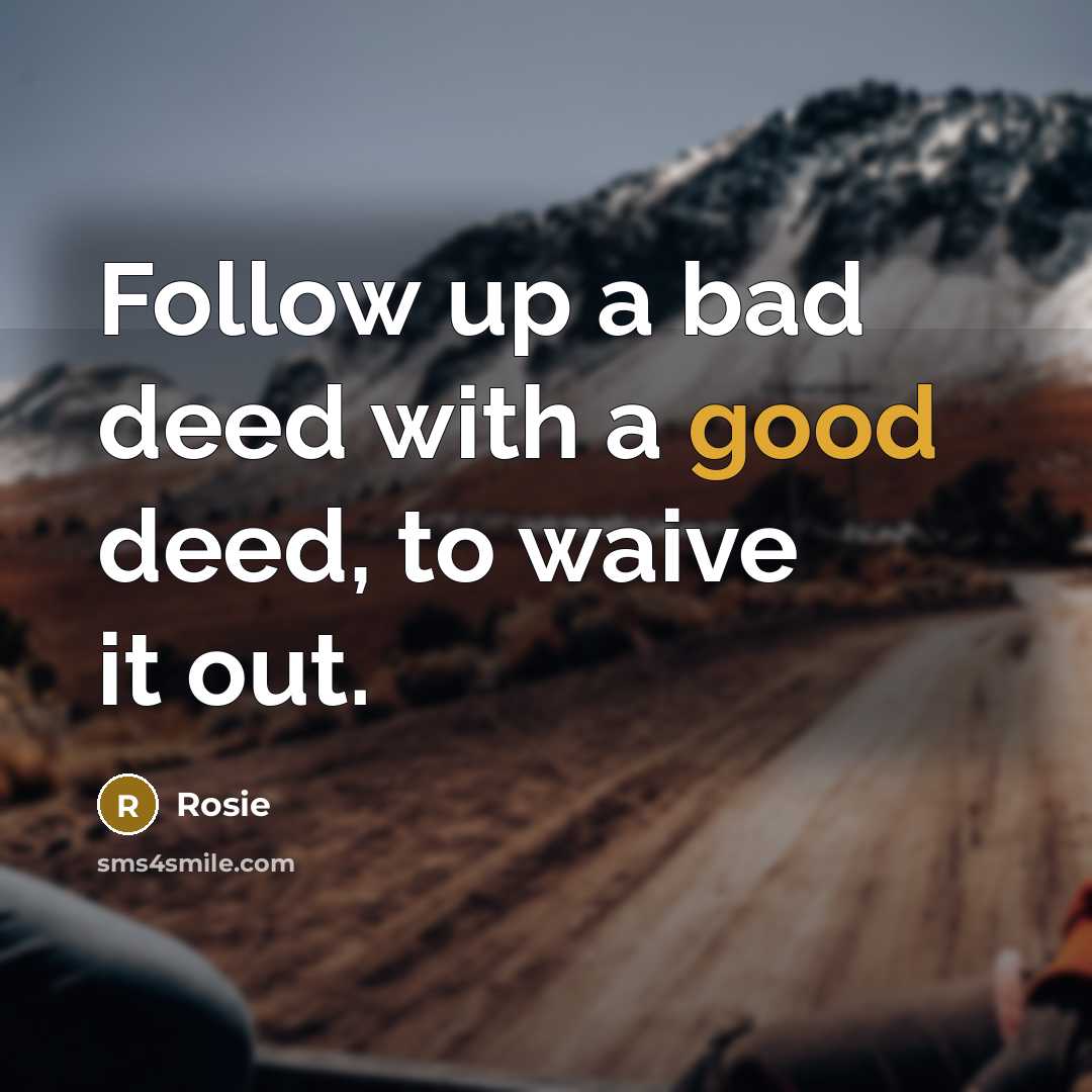 “Follow up a bad deed with a good deed, to…” quote by Rosie