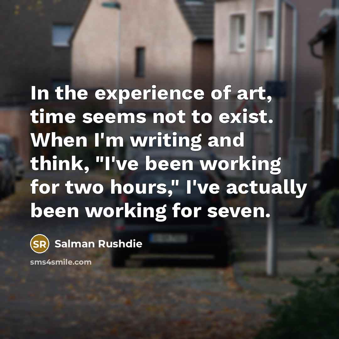 “In the experience of art, time seems not to exist.…” quote by Salman Rushdie