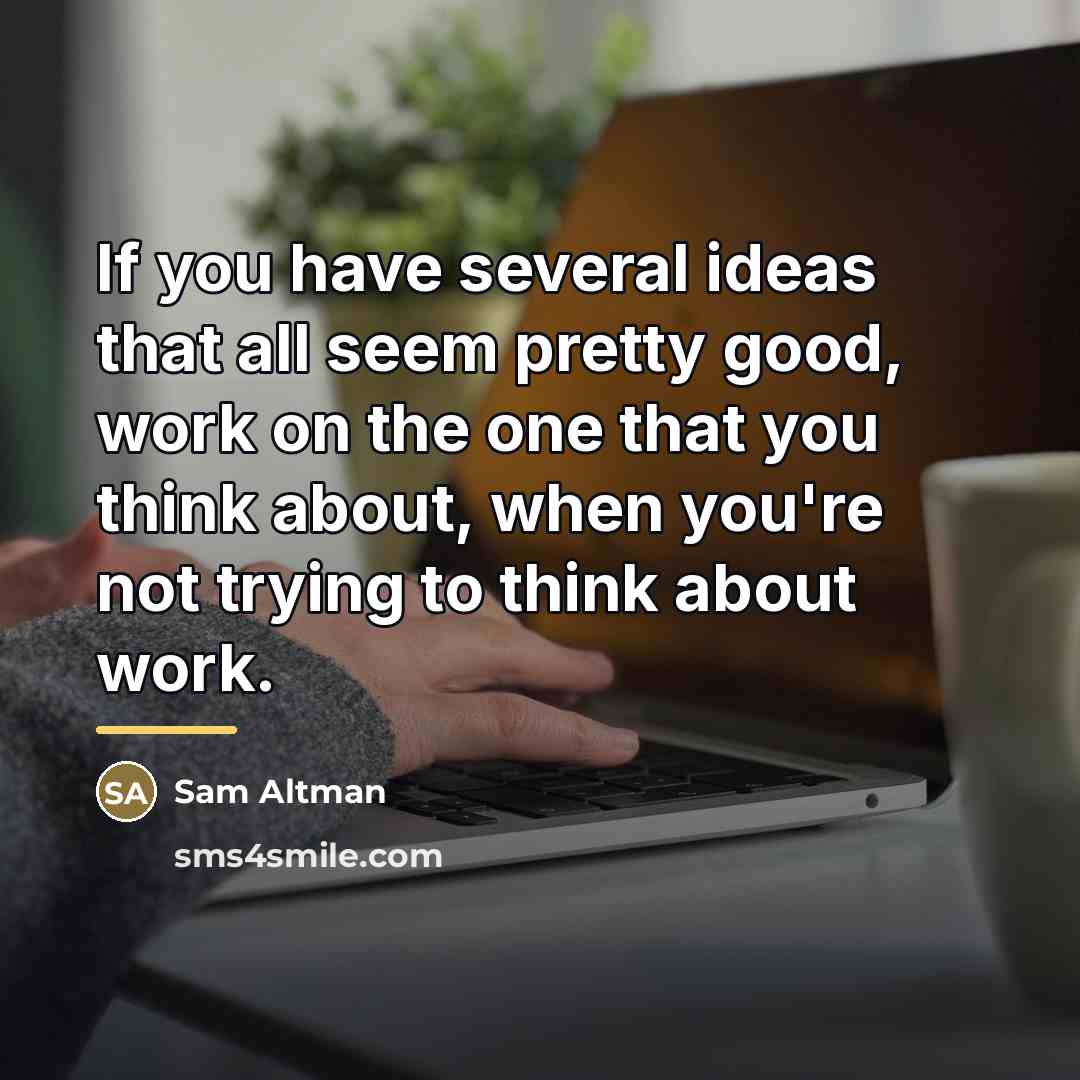 “If you have several ideas that all seem pretty good,…” quote by Sam Altman