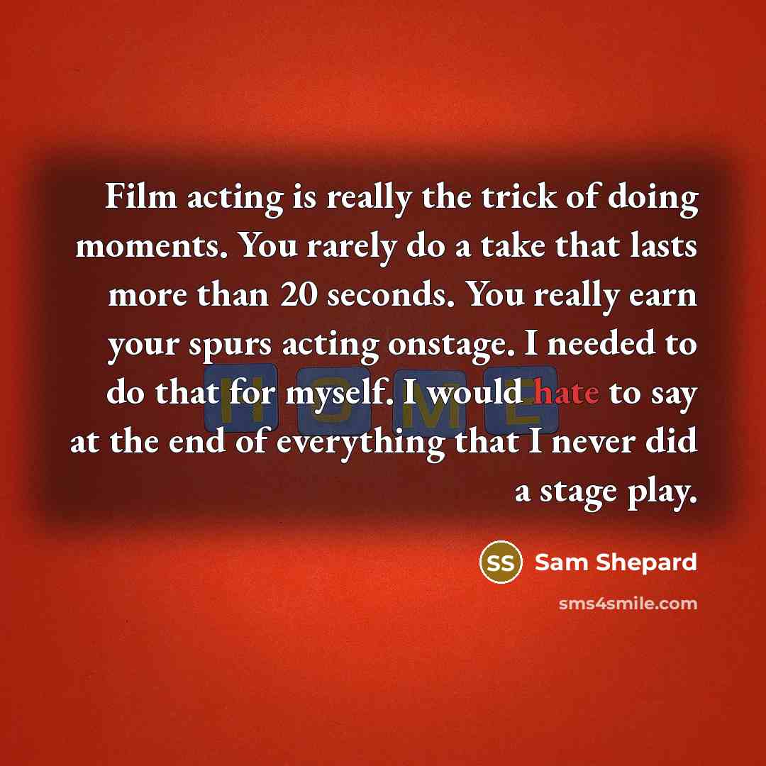 “Film acting is really the trick of doing moments. You…” quote by Sam Shepard