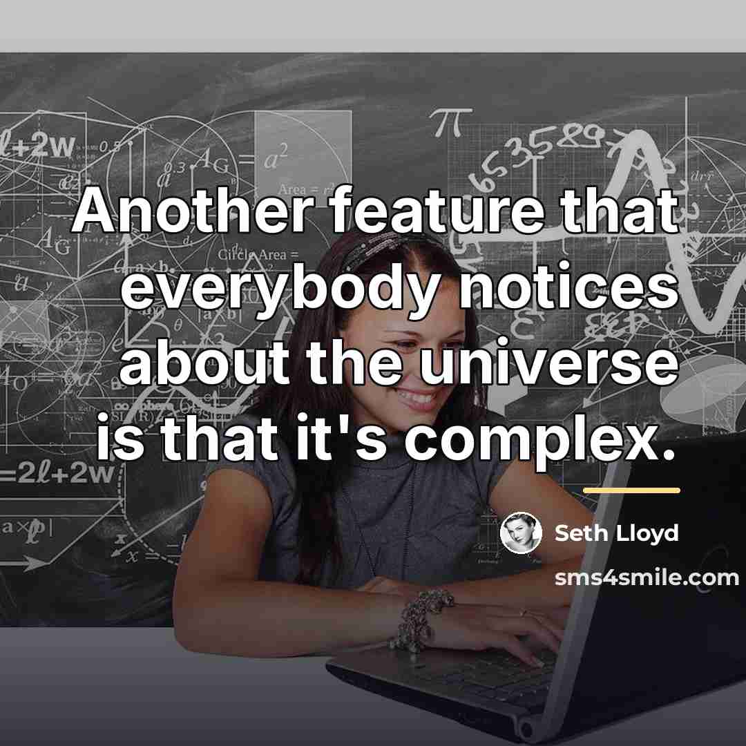 “Another feature that everybody notices about the universe is that…” quote by Seth Lloyd