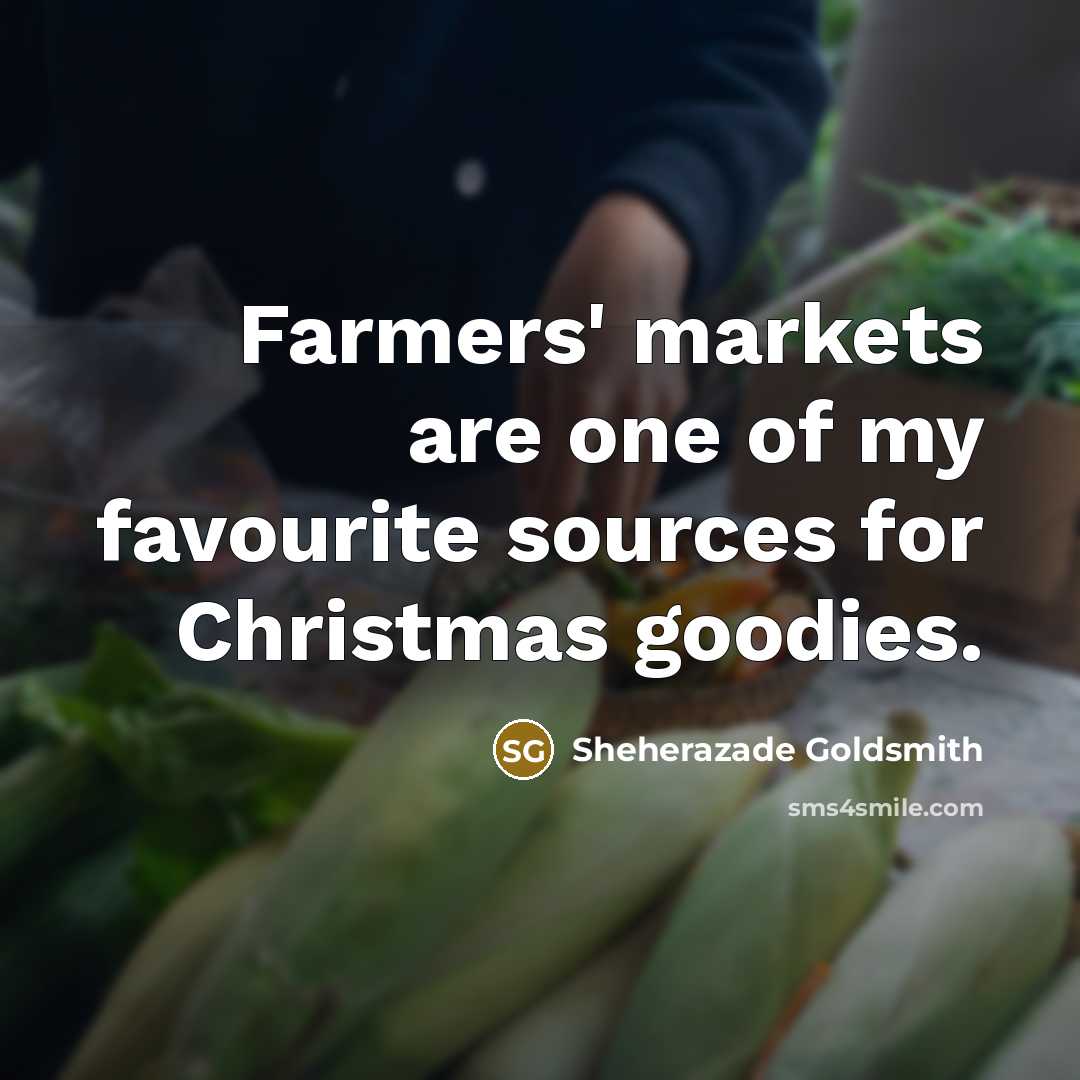 “Farmers' markets are one of my favourite sources for Christmas…” quote by Sheherazade Goldsmith