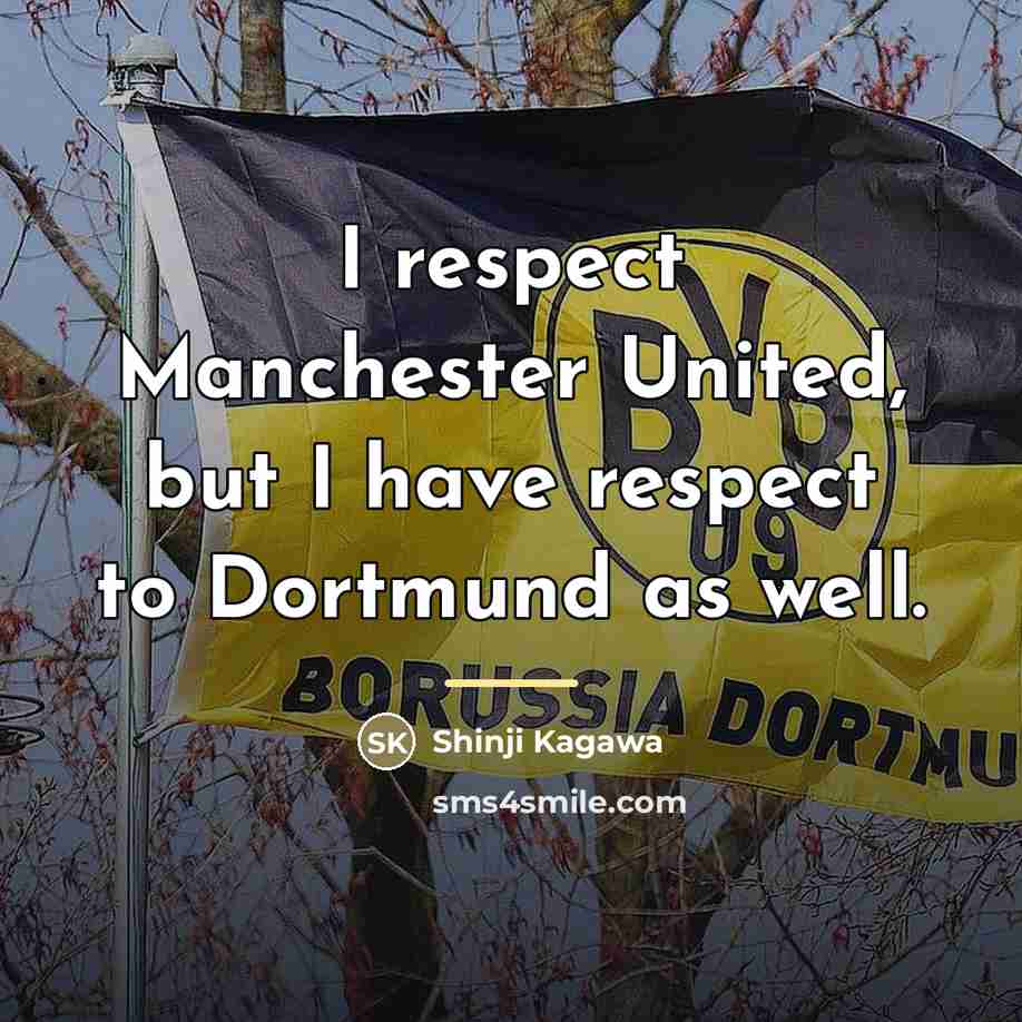 “I respect Manchester United, but I have respect to Dortmund…” quote by Shinji Kagawa