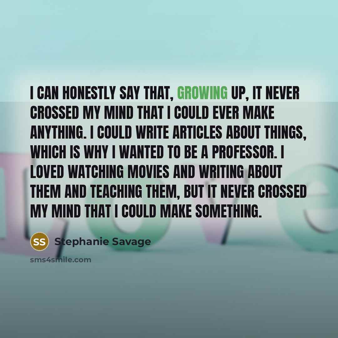 “I can honestly say that, growing up, it never crossed…” quote by Stephanie Savage