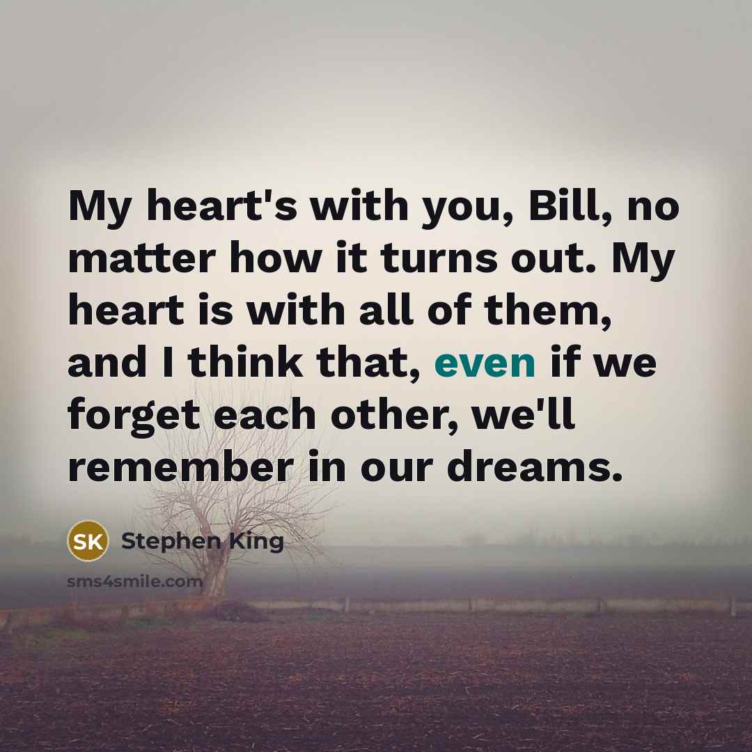 “My heart's with you, Bill, no matter how it turns…” quote by Stephen King