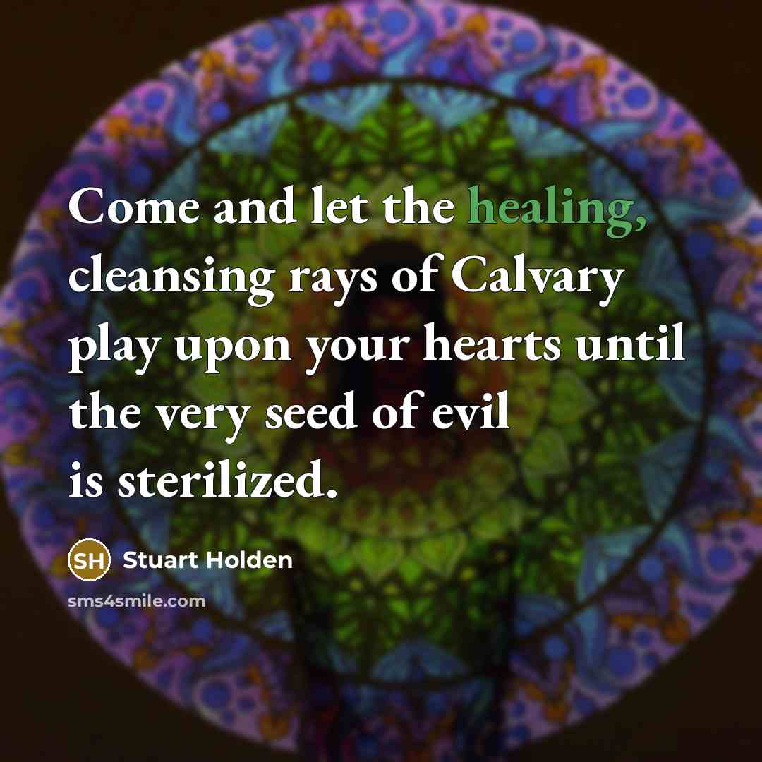 “Come and let the healing, cleansing rays of Calvary play…” quote by Stuart Holden