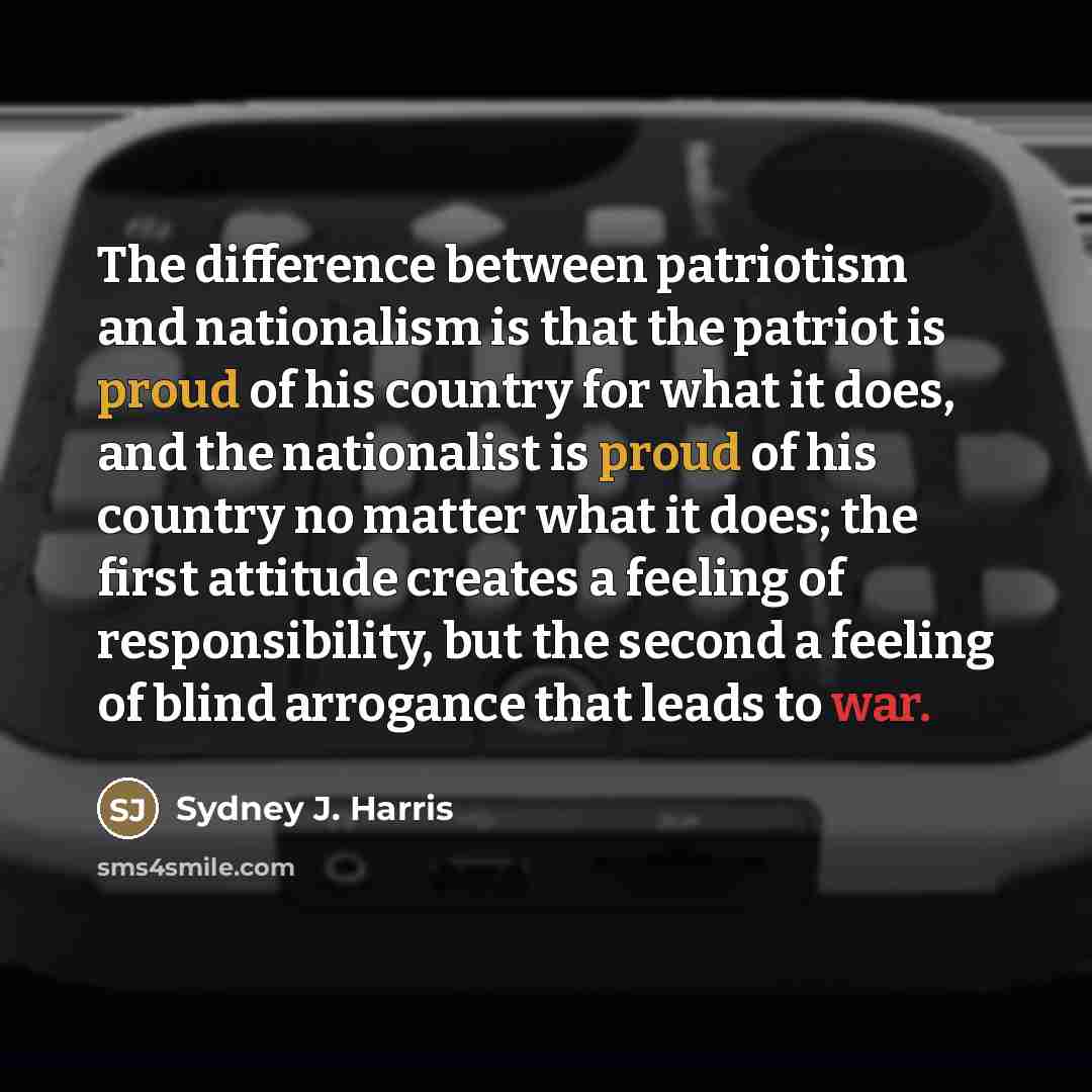 “The difference between patriotism and nationalism is that the patriot…” quote by Sydney J. Harris