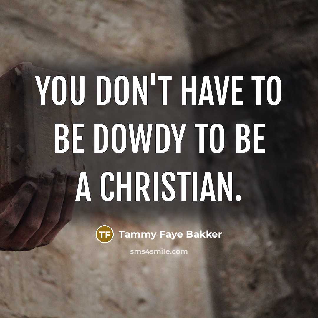 “You don't have to be dowdy to be a Christian.…” quote by Tammy Faye Bakker