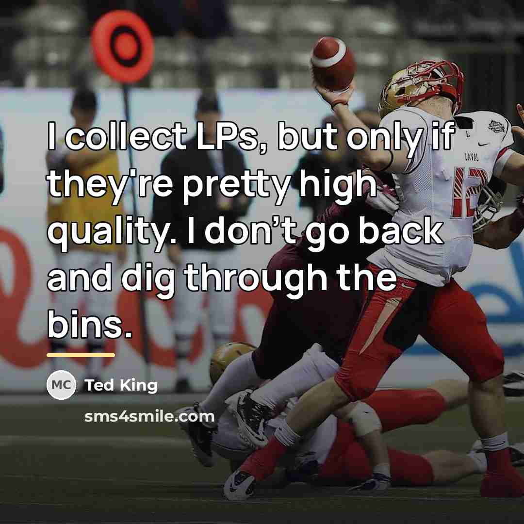 “I collect LPs, but only if they're pretty high quality.…” quote by Ted King