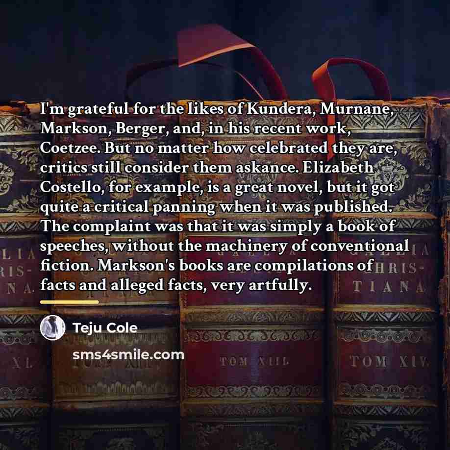 “I'm grateful for the likes of Kundera, Murnane, Markson, Berger,…” quote by Teju Cole