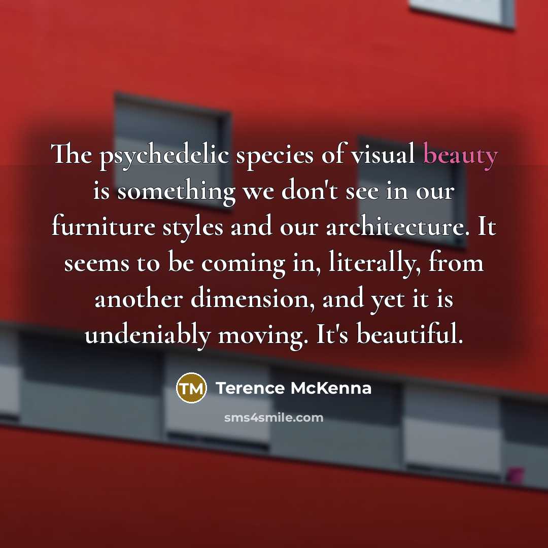 “The psychedelic species of visual beauty is something we don't…” quote by Terence McKenna