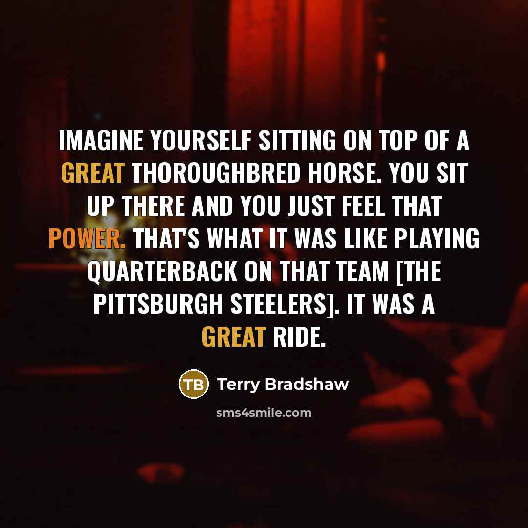 “Imagine yourself sitting on top of a great thoroughbred horse.…” quote by Terry Bradshaw