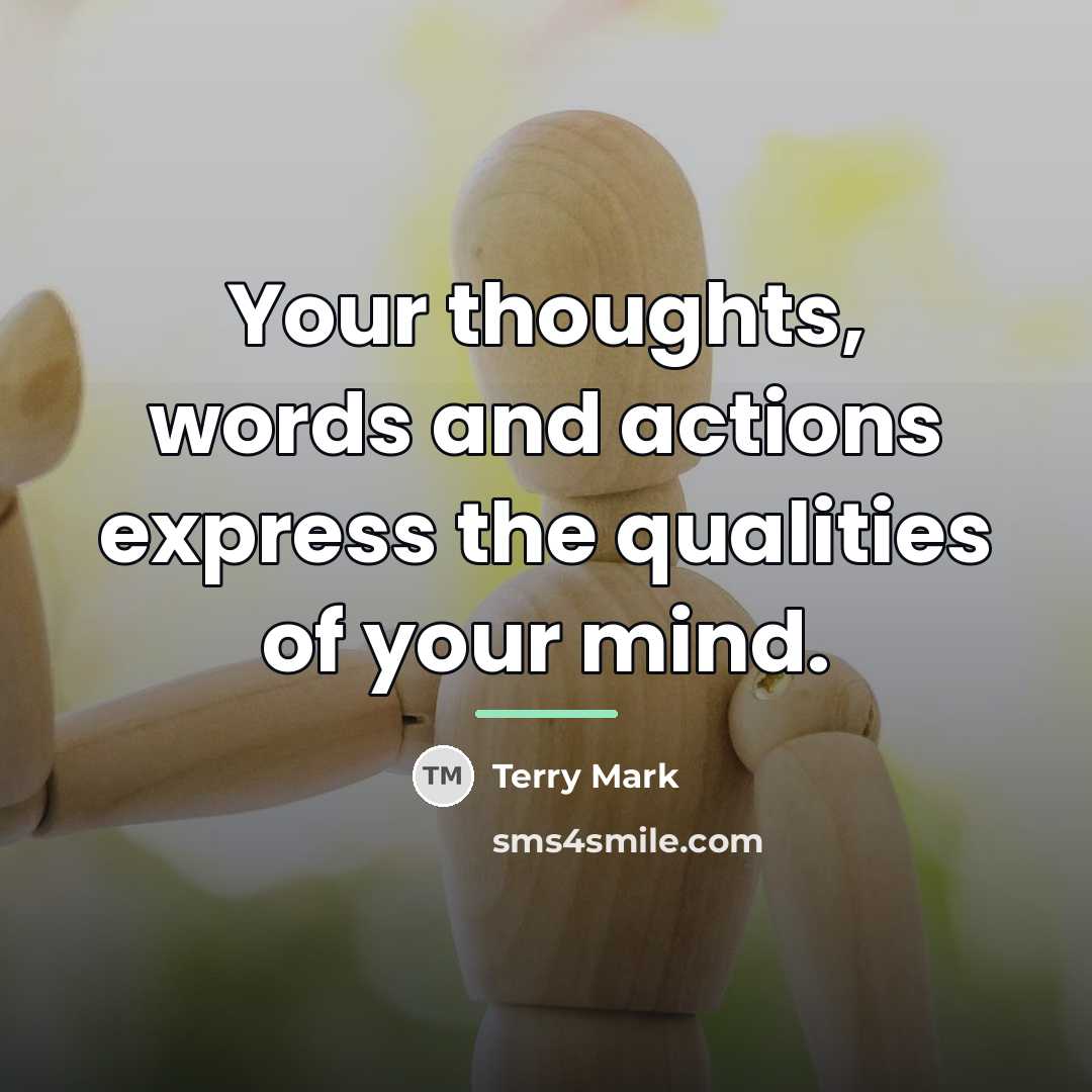 “Your thoughts, words and actions express the qualities of your…” quote by Terry Mark