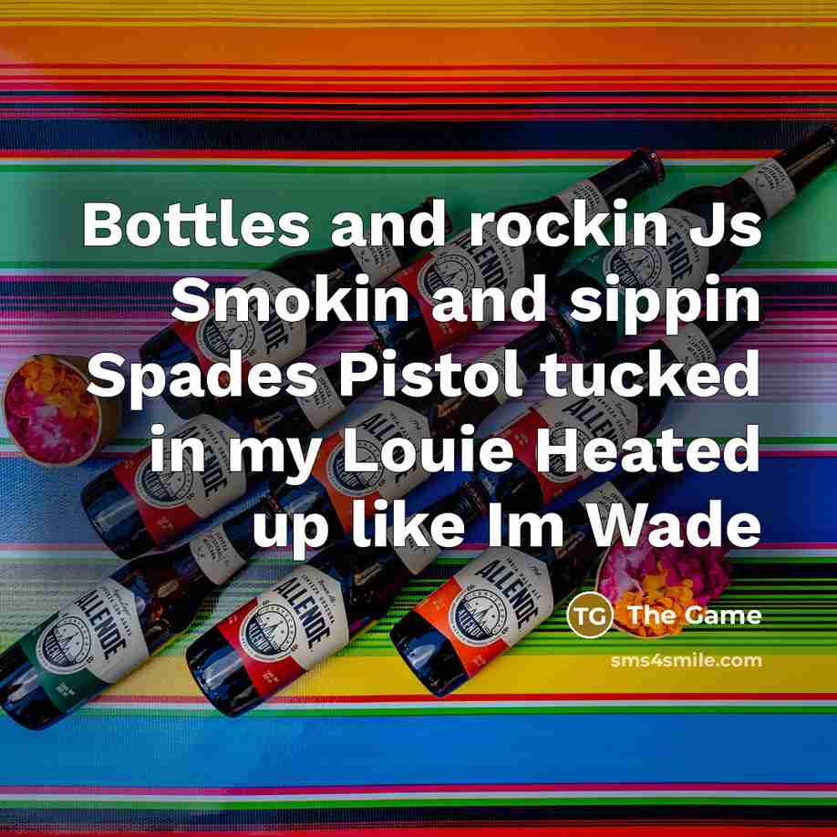 “Bottles and rockin Js Smokin and sippin Spades Pistol tucked…” quote by The Game